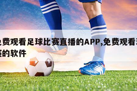 免费观看足球比赛直播的APP,免费观看球赛的软件